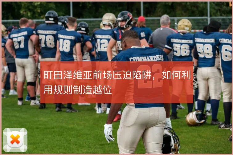 町田泽维亚前场压迫陷阱,如何利用规则制造越位
