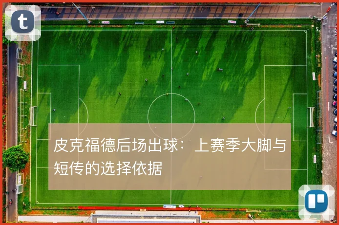 皮克福德后场出球：上赛季大脚与短传的选择依据