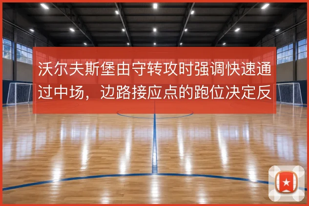 沃尔夫斯堡由守转攻时强调快速通过中场，边路接应点的跑位决定反击效率