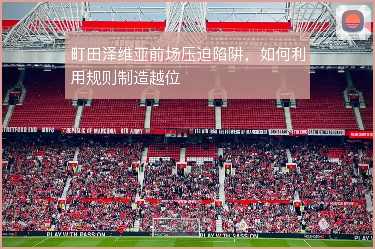 町田泽维亚前场压迫陷阱,如何利用规则制造越位