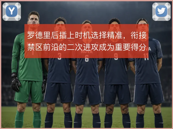 罗德里后插上时机选择精准,衔接禁区前沿的二次进攻成为重要得分手段