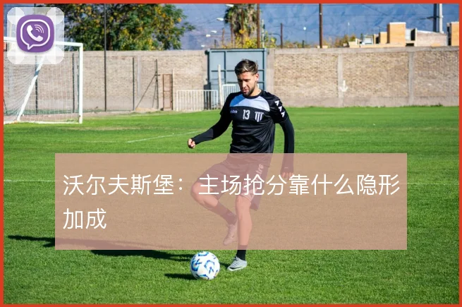 沃尔夫斯堡：主场抢分靠什么隐形加成