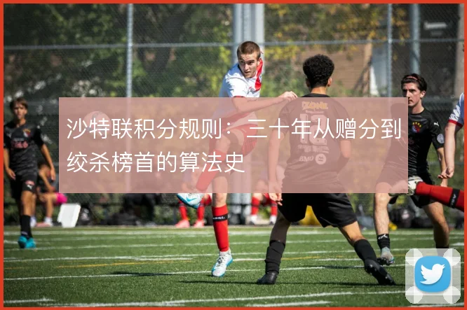 沙特联积分规则：三十年从赠分到绞杀榜首的算法史