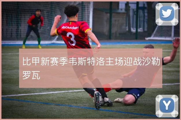 比甲新赛季韦斯特洛主场迎战沙勒罗瓦