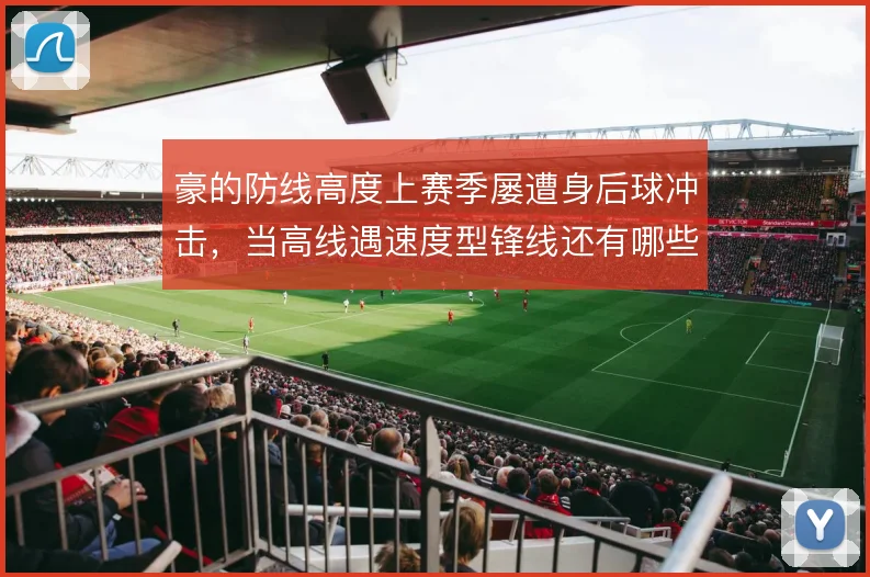 豪的防线高度上赛季屡遭身后球冲击，当高线遇速度型锋线还有哪些预案