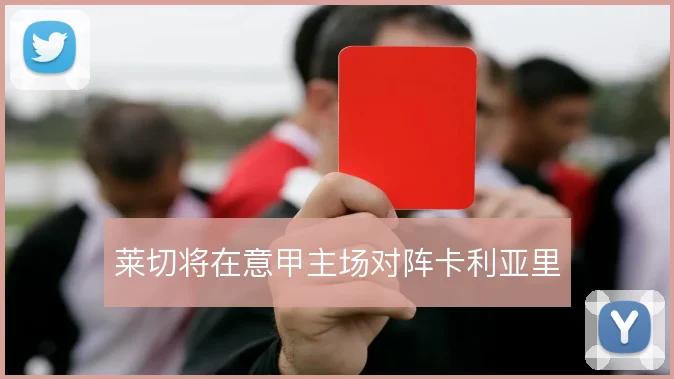莱切将在意甲主场对阵卡利亚里