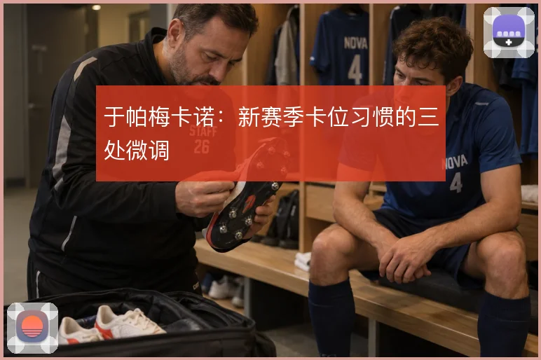 于帕梅卡诺:新赛季卡位习惯的三处微调