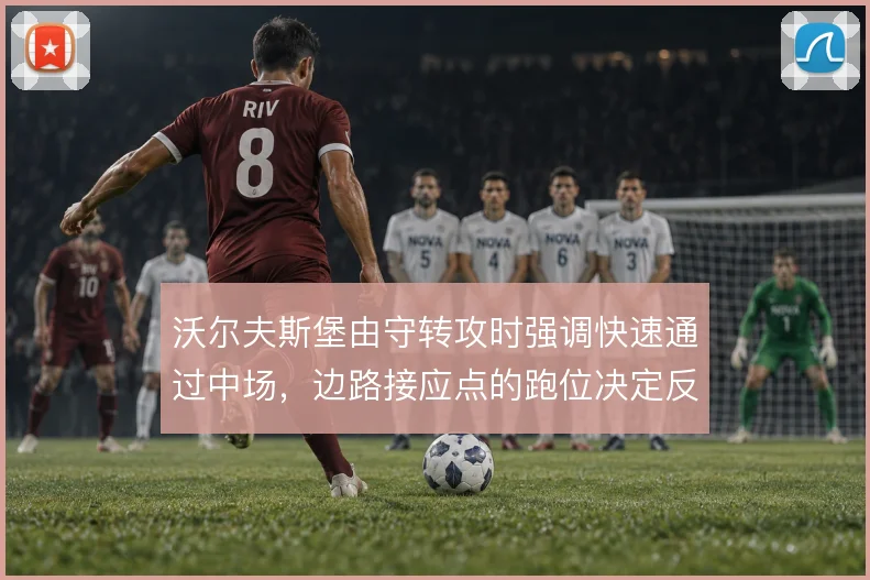 沃尔夫斯堡由守转攻时强调快速通过中场，边路接应点的跑位决定反击效率