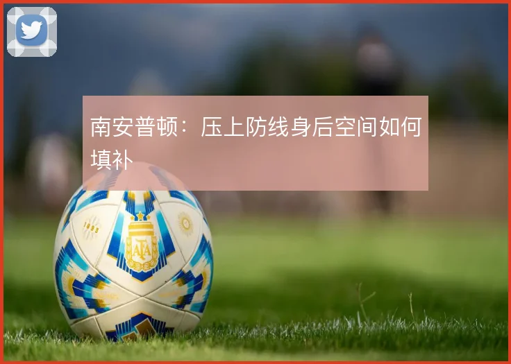 南安普顿：压上防线身后空间如何填补