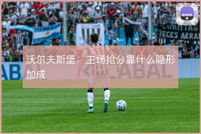 沃尔夫斯堡：主场抢分靠什么隐形加成